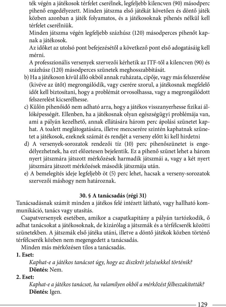 Minden játszma végén legfeljebb százhúsz (120) másodperces pihenőt kapnak a játékosok. Az időket az utolsó pont befejezésétől a következő pont első adogatá sáig kell mérni.