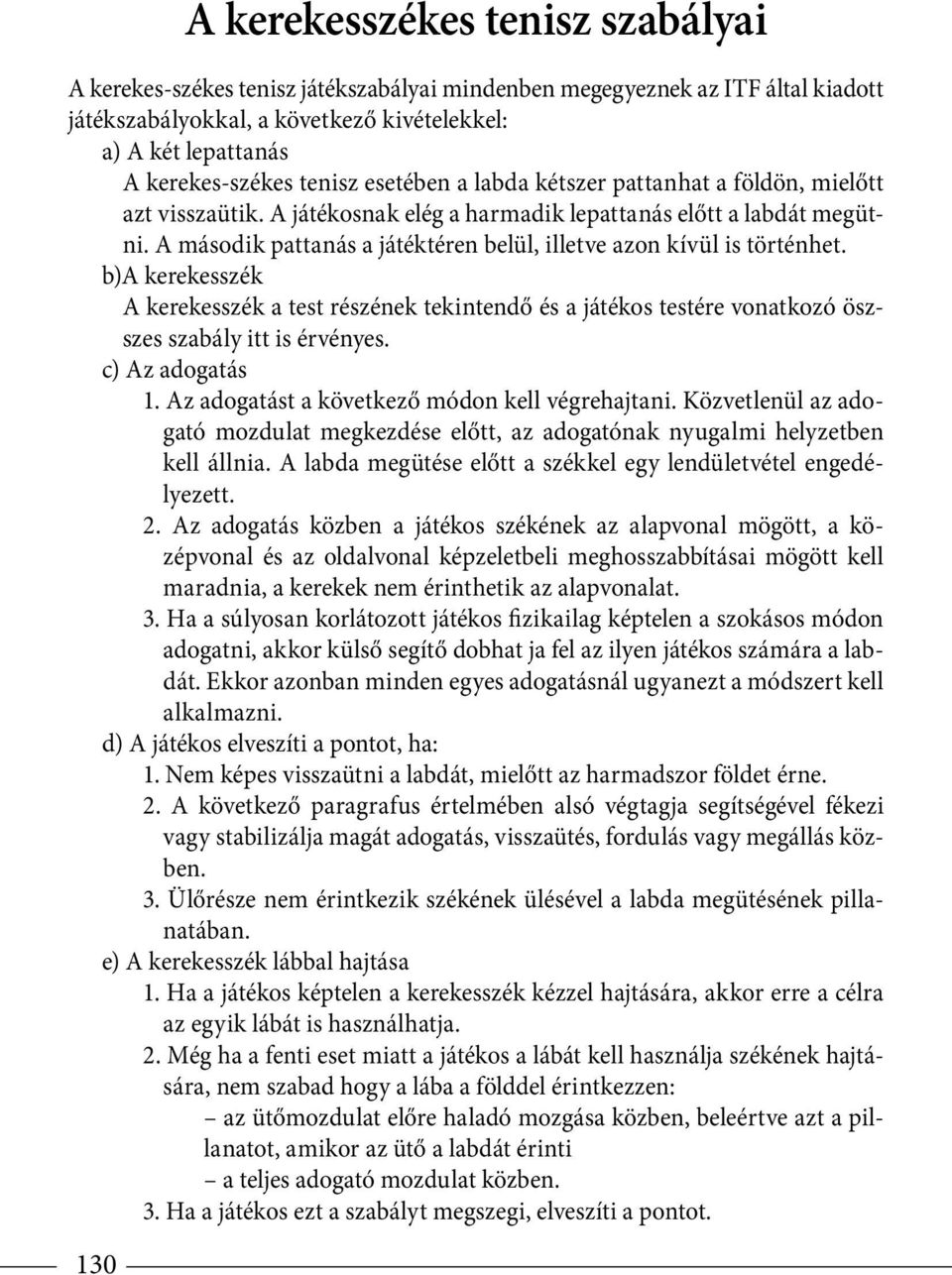 A második pattanás a játéktéren belül, illetve azon kívül is történhet. b)a kerekesszék A kerekesszék a test részének tekintendő és a játékos testére vonatko zó öszszes szabály itt is érvényes.