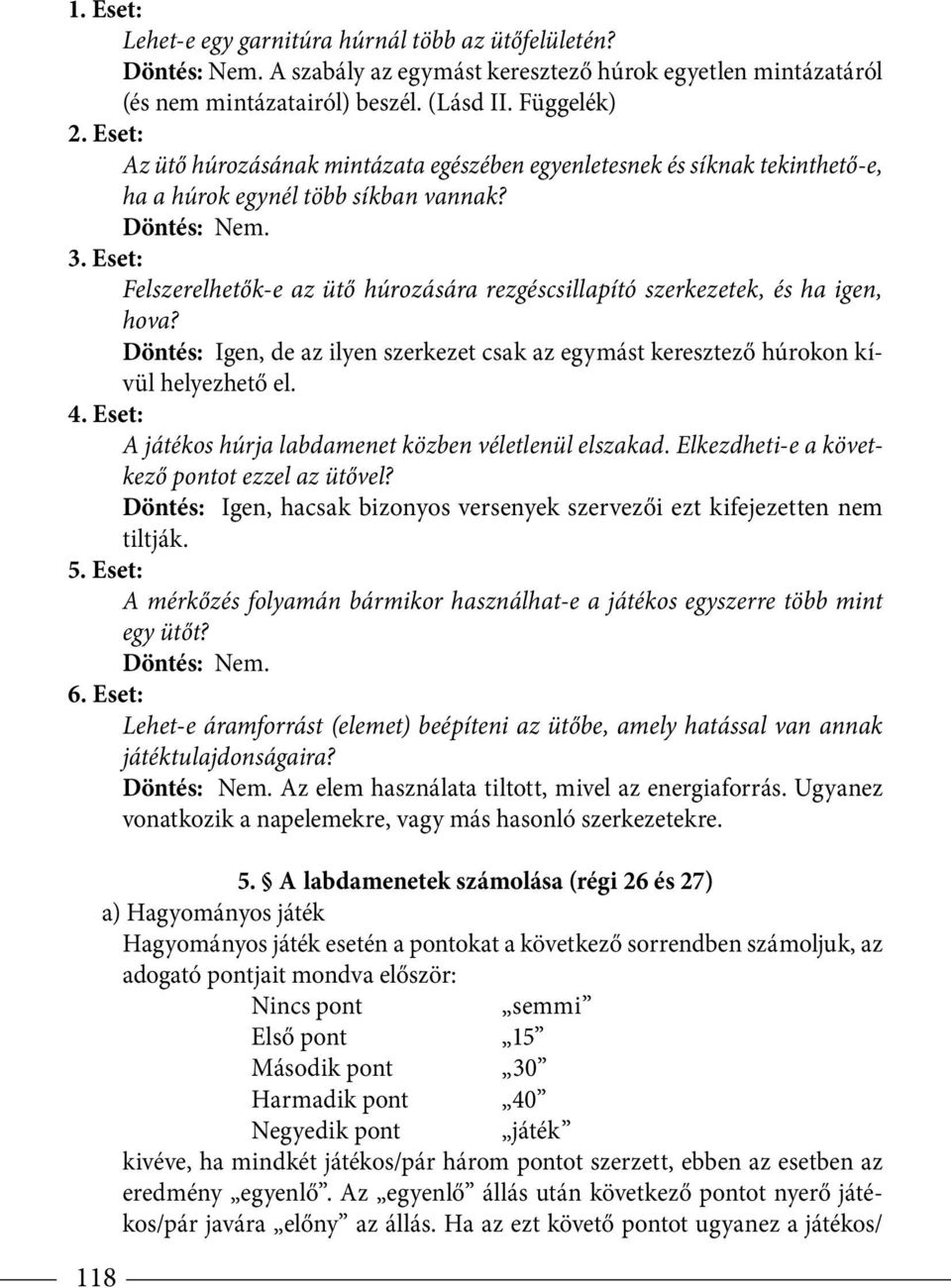 Eset: Felszerelhetők-e az ütő húrozására rezgéscsillapító szerkezetek, és ha igen, hova? Döntés: Igen, de az ilyen szerkezet csak az egymást keresztező húrokon kívül helyezhető el. 4.