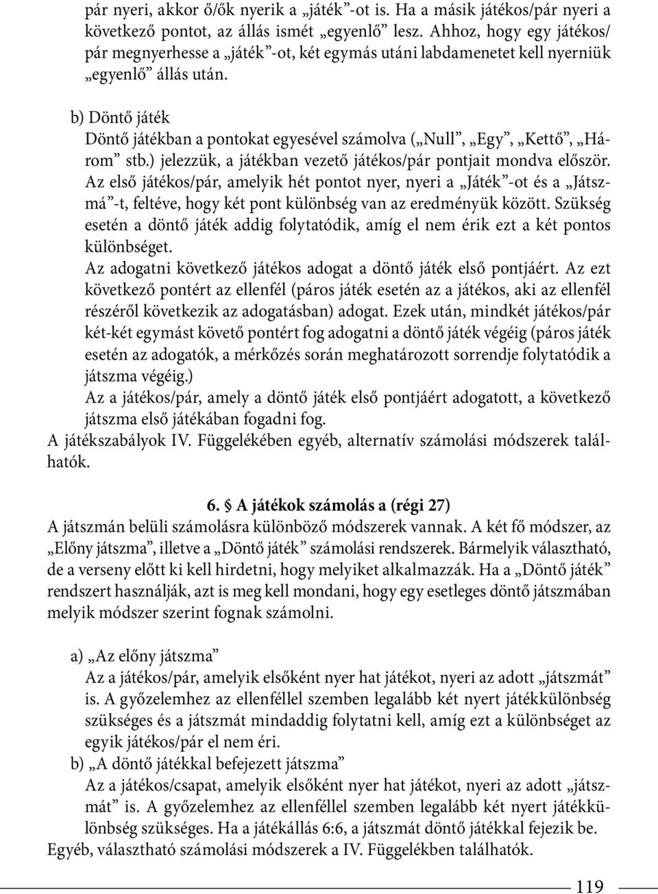 b) Döntő játék Döntő játékban a pontokat egyesével számolva ( Null, Egy, Kettő, Három stb.) jelezzük, a játékban vezető játékos/pár pontjait mondva először.