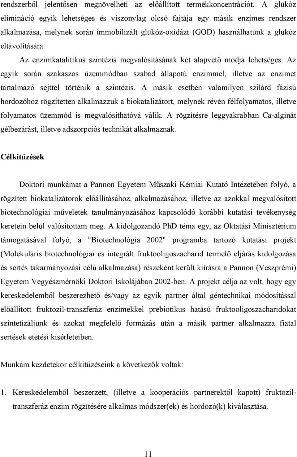 Az enzimkatalitikus szintézis megvalósításának két alapvetı módja lehetséges. Az egyik során szakaszos üzemmódban szabad állapotú enzimmel, illetve az enzimet tartalmazó sejttel történik a szintézis.