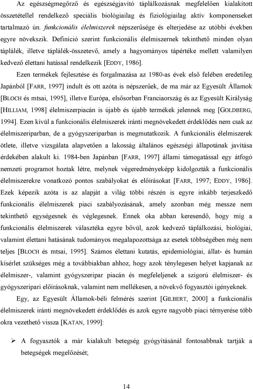 Definíció szerint funkcionális élelmiszernek tekinthetı minden olyan táplálék, illetve táplálék-összetevı, amely a hagyományos tápértéke mellett valamilyen kedvezı élettani hatással rendelkezik