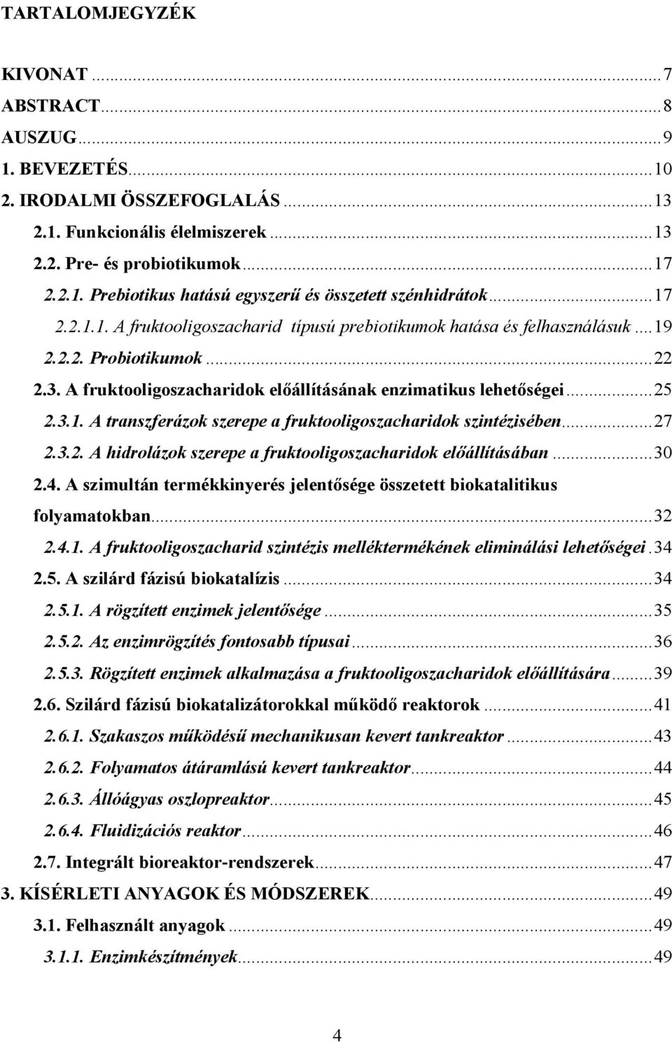 ..27 2.3.2. A hidrolázok szerepe a fruktooligoszacharidok elıállításában...30 2.4. A szimultán termékkinyerés jelentısége összetett biokatalitikus folyamatokban...32 2.4.1.