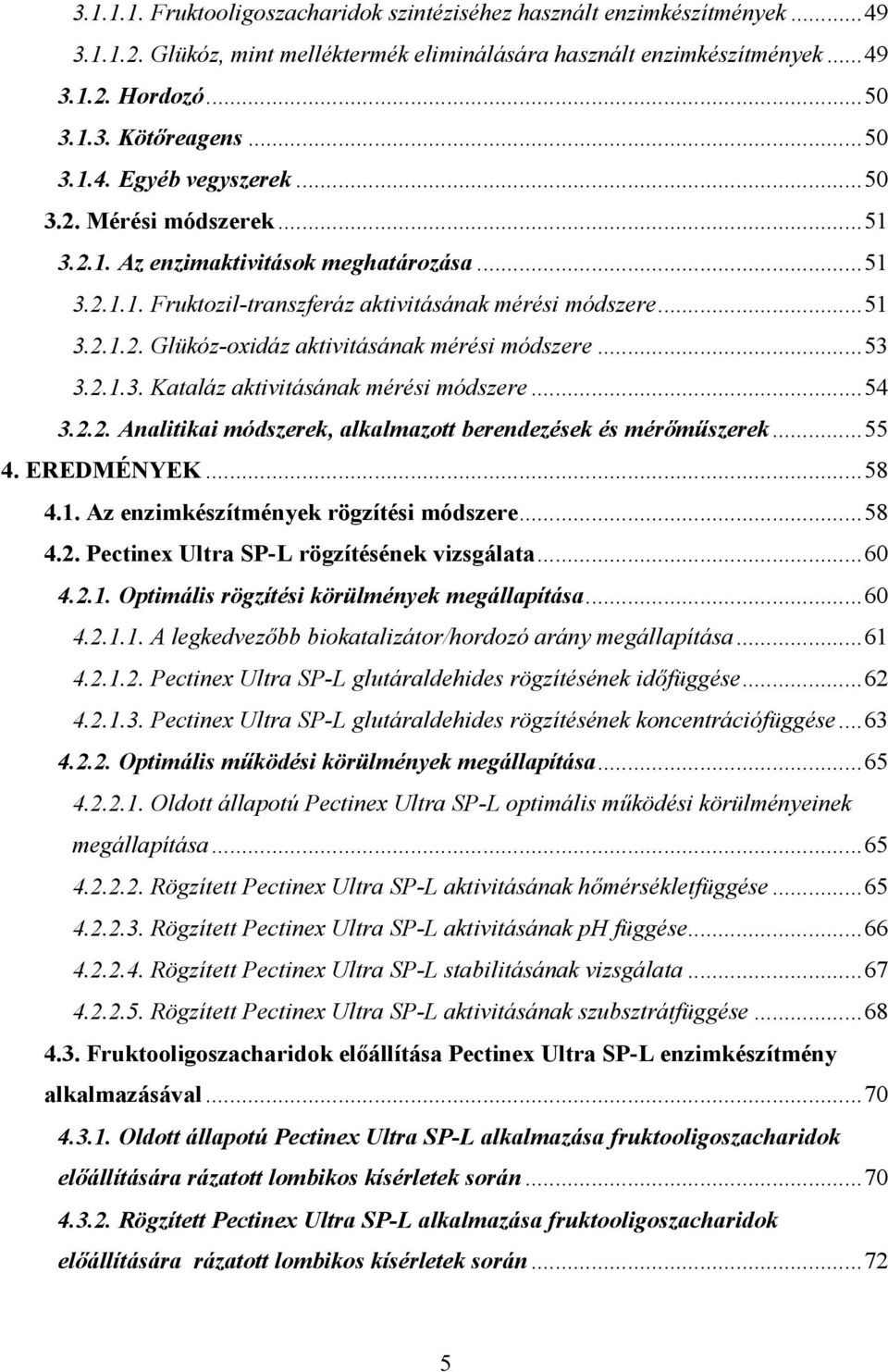 ..53 3.2.1.3. Kataláz aktivitásának mérési módszere...54 3.2.2. Analitikai módszerek, alkalmazott berendezések és mérımőszerek...55 4. EREDMÉNYEK...58 4.1. Az enzimkészítmények rögzítési módszere.