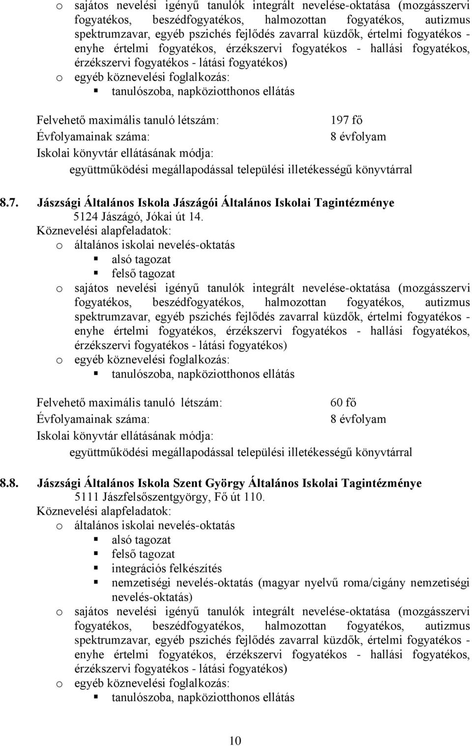 ellátás Felvehető maximális tanuló létszám: 197 fő Évfolyamainak száma: 8 évfolyam Iskolai könyvtár ellátásának módja: együttműködési megállapodással települési illetékességű könyvtárral 8.7. Jászsági Általános Iskola Jászágói Általános Iskolai Tagintézménye 5124 Jászágó, Jókai út 14.