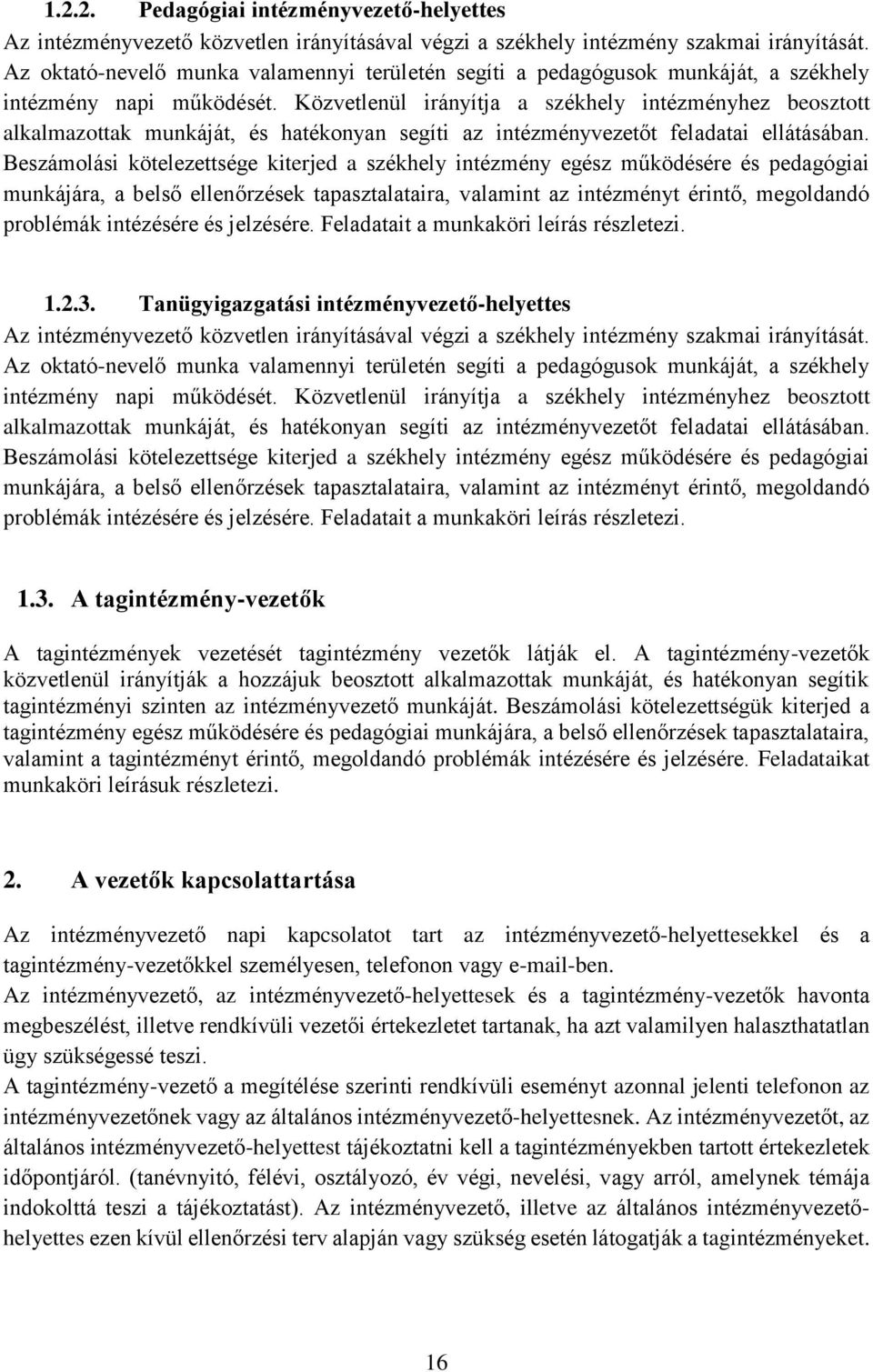 Közvetlenül irányítja a székhely intézményhez beosztott alkalmazottak munkáját, és hatékonyan segíti az intézményvezetőt feladatai ellátásában.