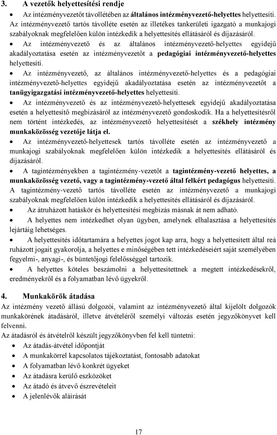 Az intézményvezető és az általános intézményvezető-helyettes egyidejű akadályoztatása esetén az intézményvezetőt a pedagógiai intézményvezető-helyettes helyettesíti.