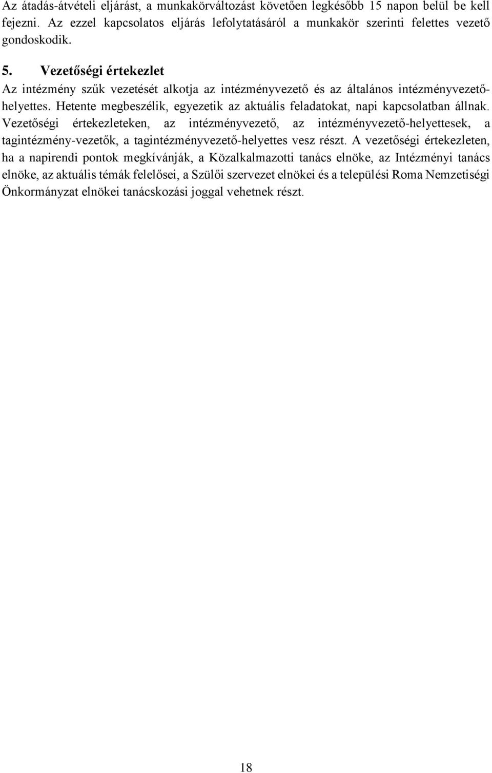 Vezetőségi értekezleteken, az intézményvezető, az intézményvezető-helyettesek, a tagintézmény-vezetők, a tagintézményvezető-helyettes vesz részt.