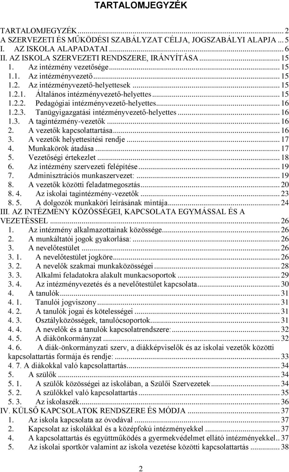 .. 16 1.2.3. Tanügyigazgatási intézményvezető-helyettes... 16 1.3. A tagintézmény-vezetők... 16 2. A vezetők kapcsolattartása... 16 3. A vezetők helyettesítési rendje... 17 4. Munkakörök átadása.