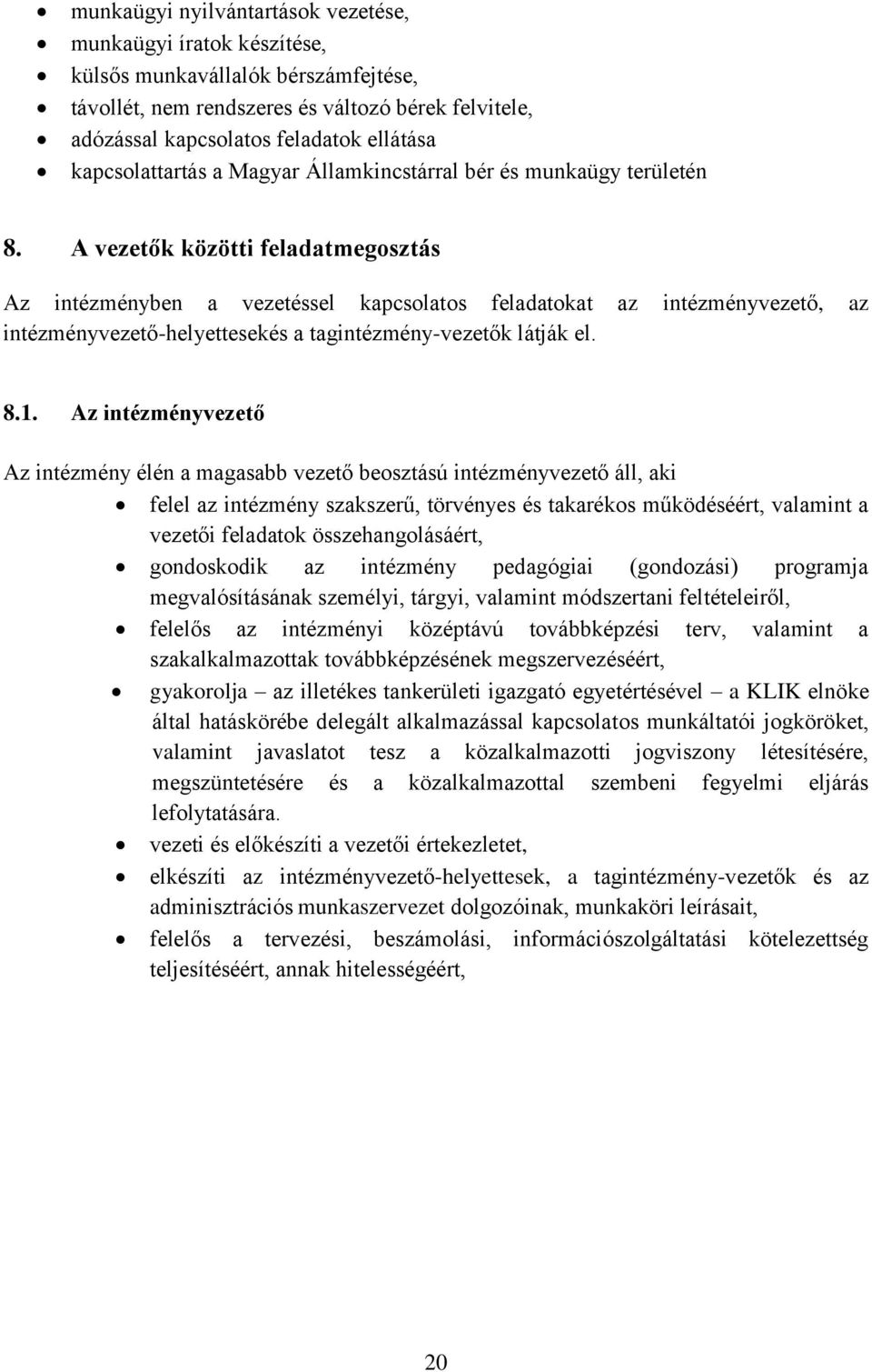 A vezetők közötti feladatmegosztás Az intézményben a vezetéssel kapcsolatos feladatokat az intézményvezető, az intézményvezető-helyettesekés a tagintézmény-vezetők látják el. 8.1.