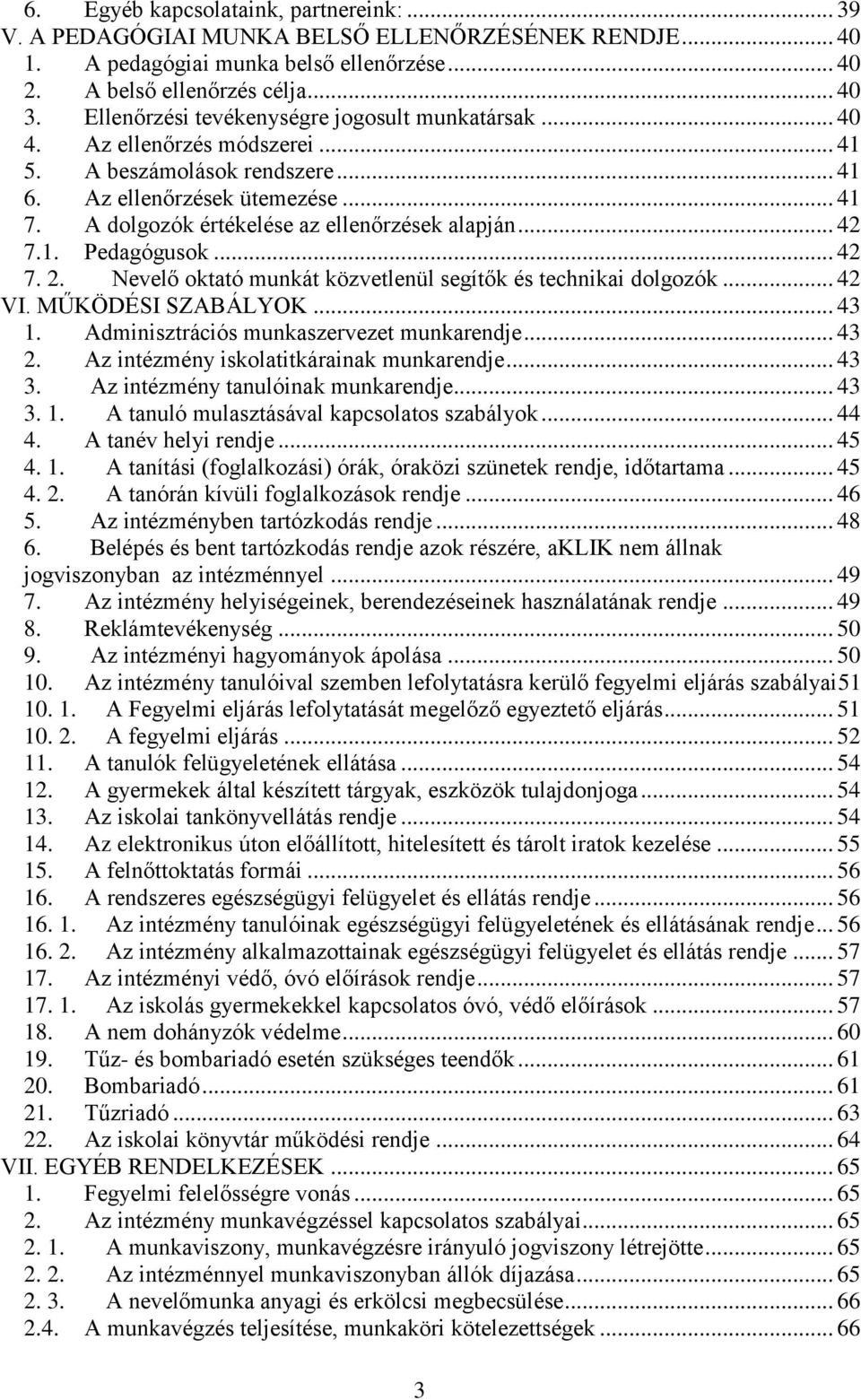 A dolgozók értékelése az ellenőrzések alapján... 42 7.1. Pedagógusok... 42 7. 2. Nevelő oktató munkát közvetlenül segítők és technikai dolgozók... 42 VI. MŰKÖDÉSI SZABÁLYOK... 43 1.