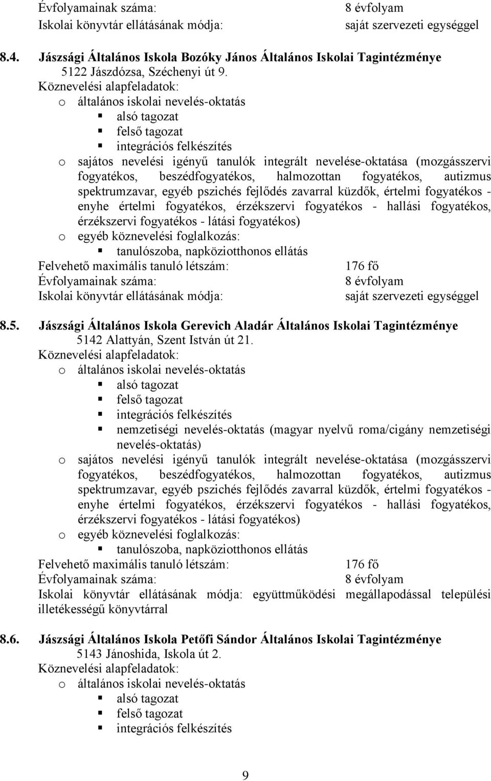 Köznevelési alapfeladatok: o általános iskolai nevelés-oktatás alsó tagozat felső tagozat integrációs felkészítés o sajátos nevelési igényű tanulók integrált nevelése-oktatása (mozgásszervi