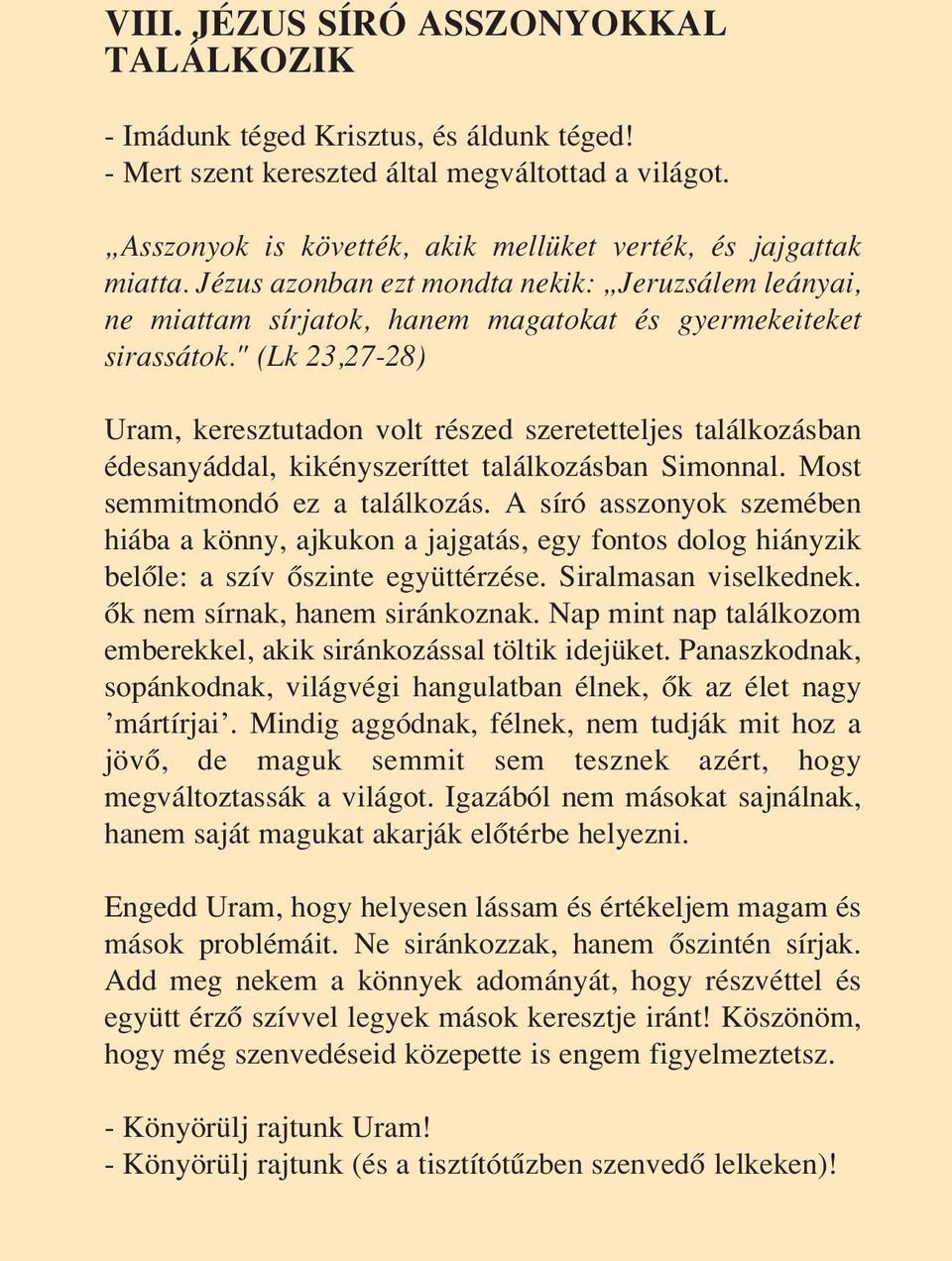 " (Lk 23,27-28) Uram, keresztutadon volt részed szeretetteljes találkozásban édesanyáddal, kikényszeríttet találkozásban Simonnal. Most semmitmondó ez a találkozás.