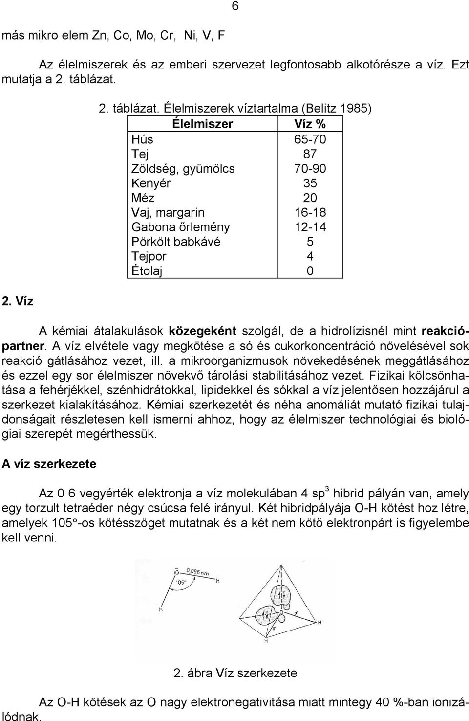 Élelmiszerek víztartalma (Belitz 1985) Élelmiszer Víz % Hús 65-70 Tej 87 Zöldség, gyümölcs 70-90 Kenyér 35 Méz 20 Vaj, margarin 16-18 Gabona rlemény 12-14 Pörkölt babkávé 5 Tejpor 4 Étolaj 0 A kémiai