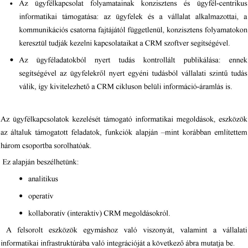 Az ügyféladatokból nyert tudás kontrollált publikálása: ennek segítségével az ügyfelekről nyert egyéni tudásból vállalati szintű tudás válik, így kivitelezhető a CRM cikluson belüli