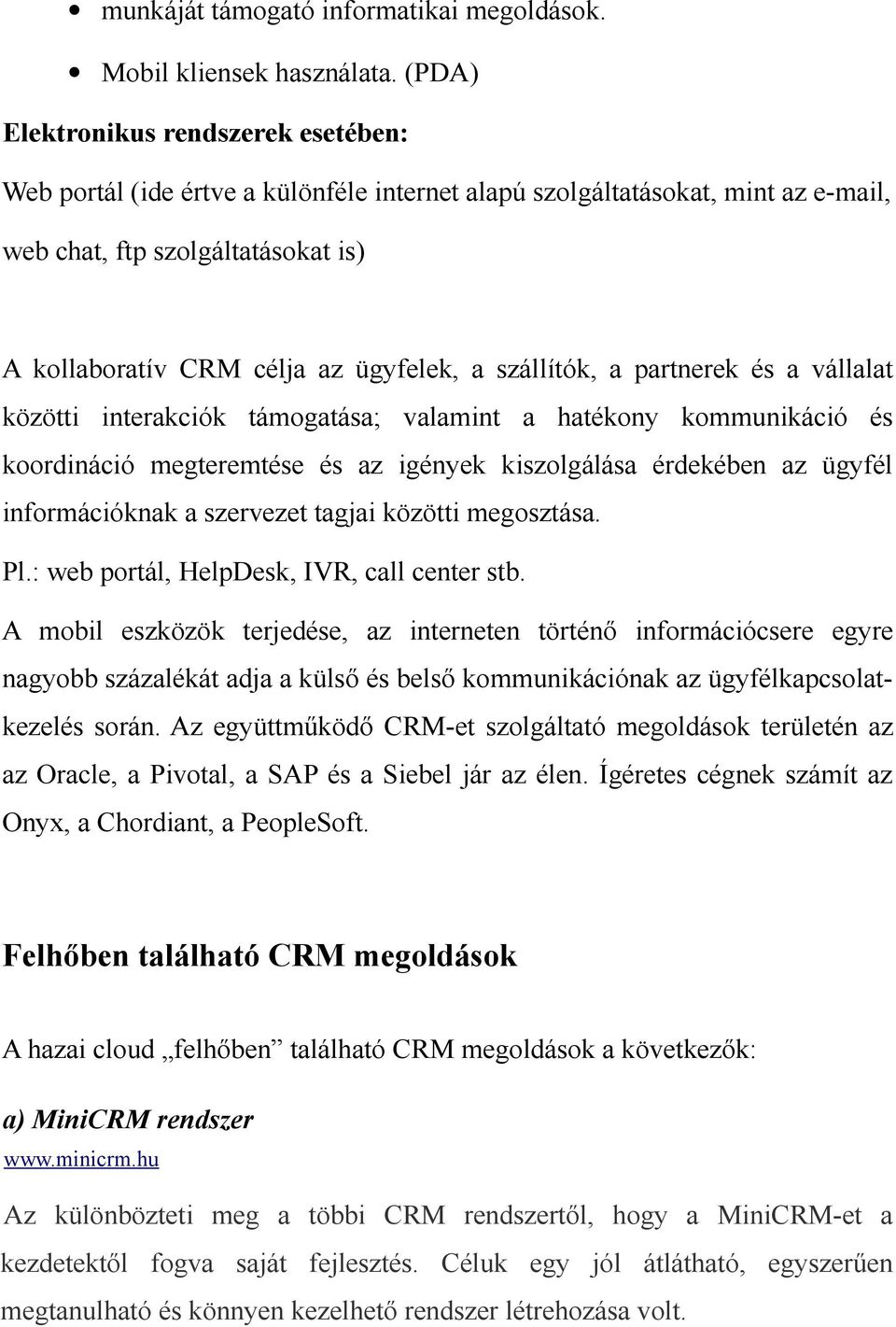 szállítók, a partnerek és a vállalat közötti interakciók támogatása; valamint a hatékony kommunikáció és koordináció megteremtése és az igények kiszolgálása érdekében az ügyfél információknak a