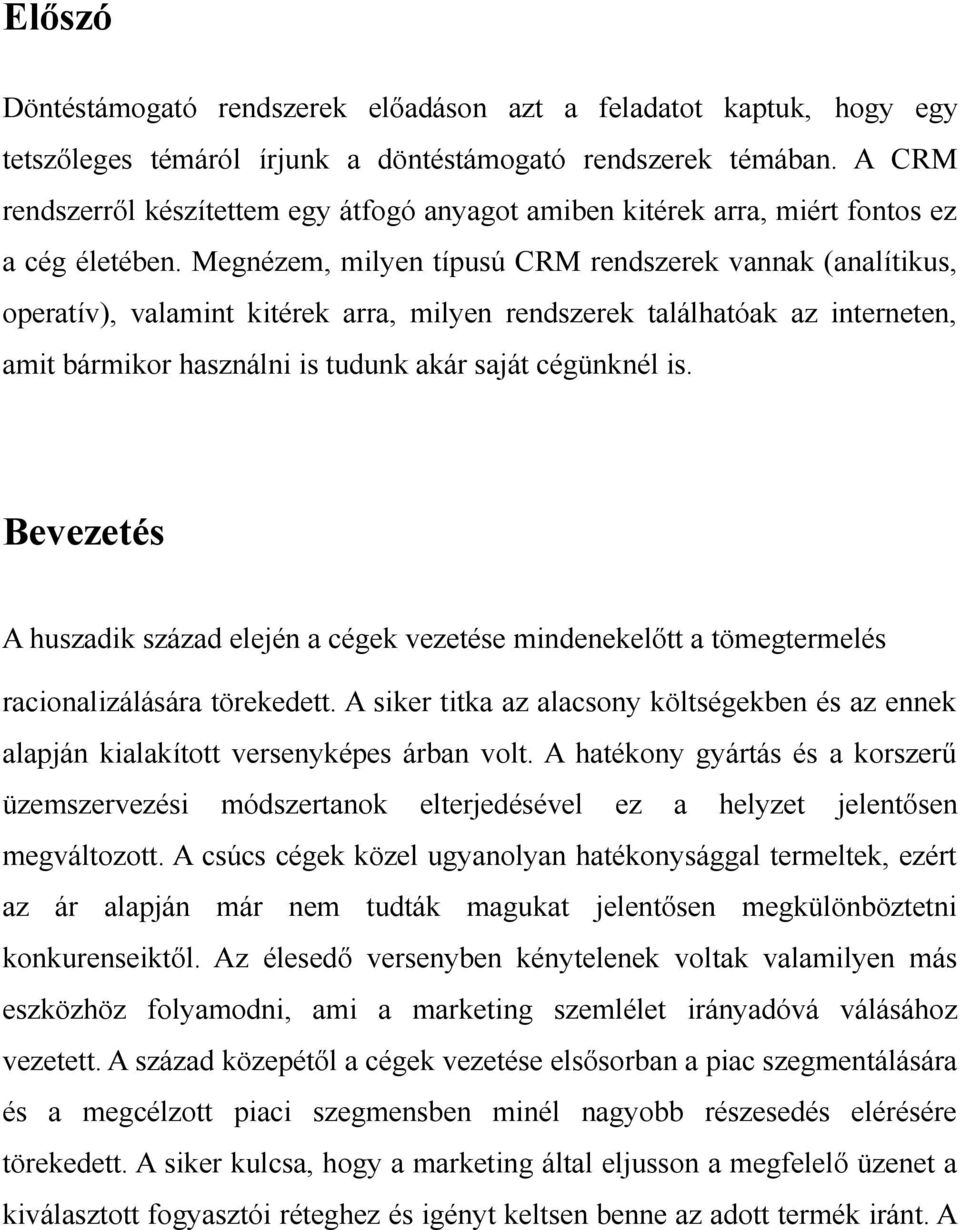 Megnézem, milyen típusú CRM rendszerek vannak (analítikus, operatív), valamint kitérek arra, milyen rendszerek találhatóak az interneten, amit bármikor használni is tudunk akár saját cégünknél is.