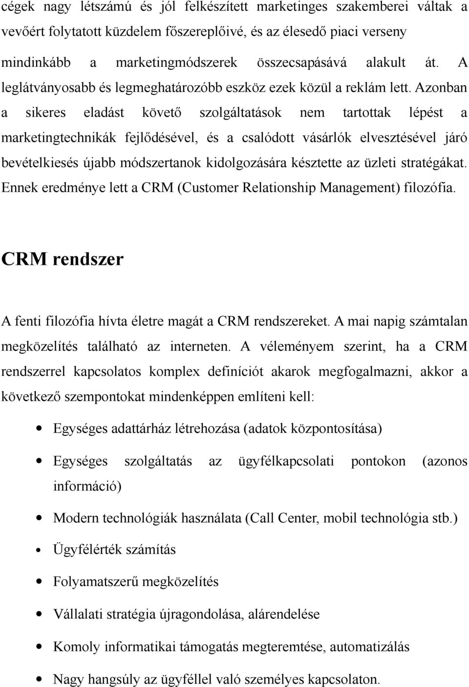 Azonban a sikeres eladást követő szolgáltatások nem tartottak lépést a marketingtechnikák fejlődésével, és a csalódott vásárlók elvesztésével járó bevételkiesés újabb módszertanok kidolgozására