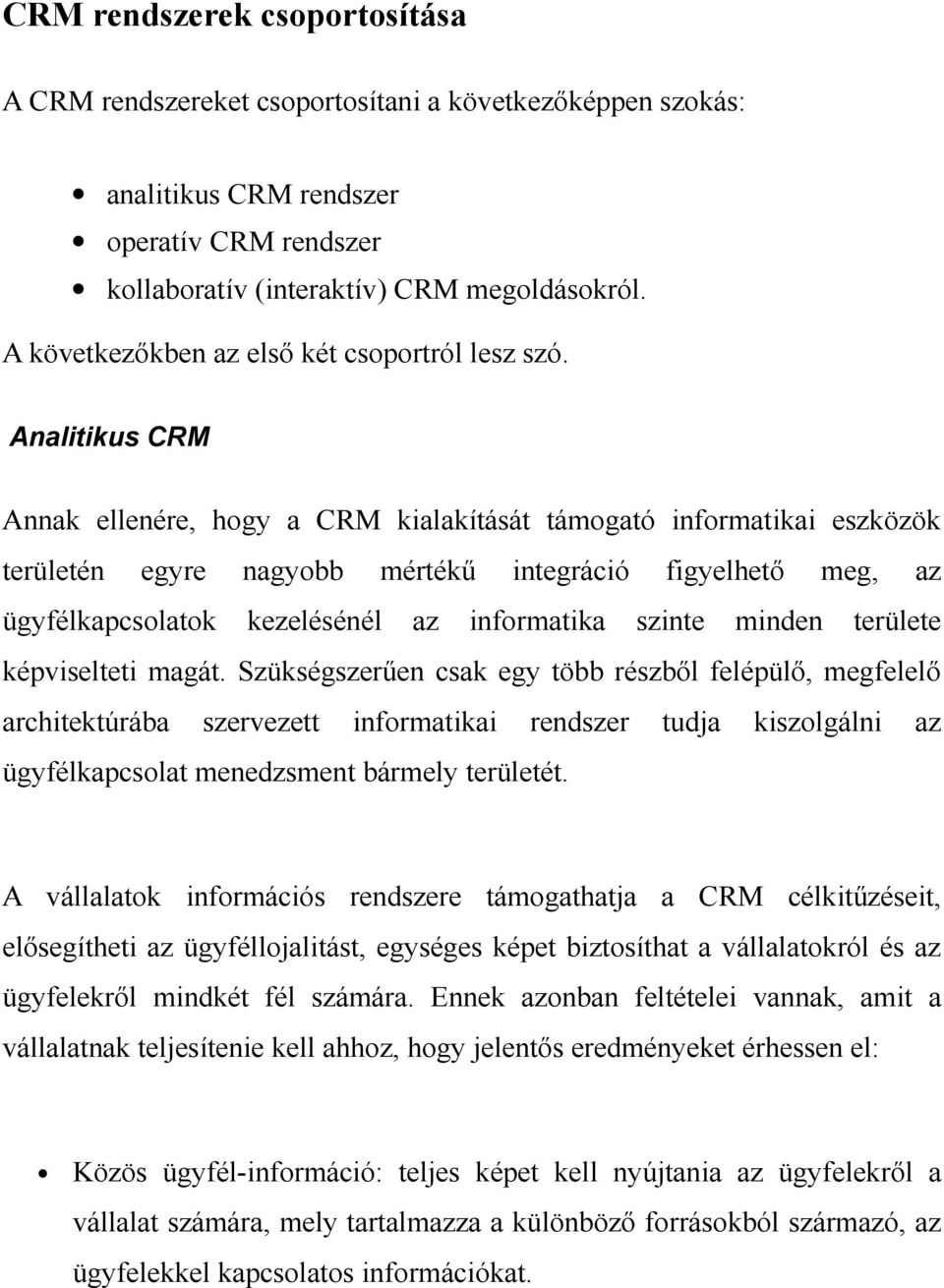 Analitikus CRM Annak ellenére, hogy a CRM kialakítását támogató informatikai eszközök területén egyre nagyobb mértékű integráció figyelhető meg, az ügyfélkapcsolatok kezelésénél az informatika szinte