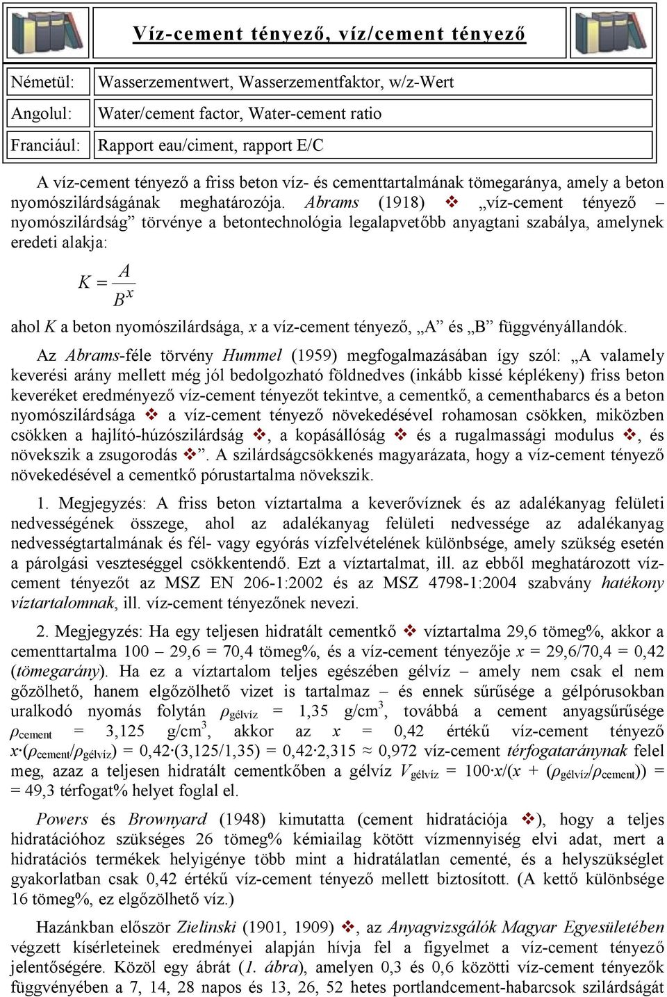 Abrams (1918) v víz-cement tényező nyomószilárdság törvénye a betontechnológia legalapvetőbb anyagtani szabálya, amelynek eredeti alakja: A K = x B ahol K a beton nyomószilárdsága, x a víz-cement