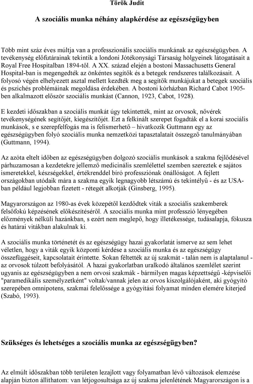 század elején a bostoni Massachusetts General Hospital-ban is megengedték az önkéntes segítők és a betegek rendszeres találkozásait.