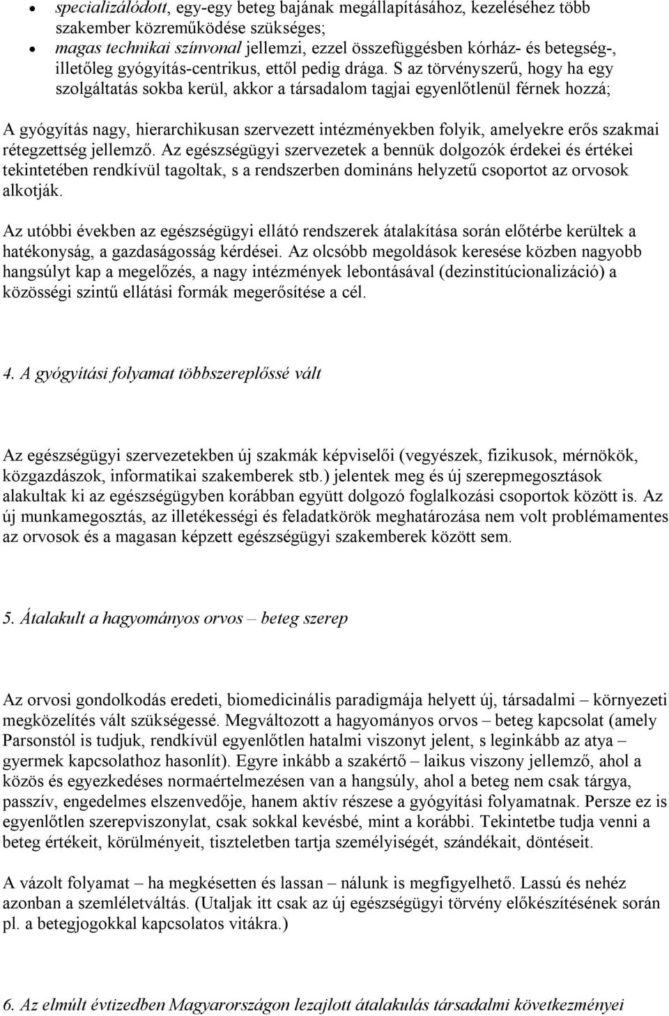 S az törvényszerű, hogy ha egy szolgáltatás sokba kerül, akkor a társadalom tagjai egyenlőtlenül férnek hozzá; A gyógyítás nagy, hierarchikusan szervezett intézményekben folyik, amelyekre erős