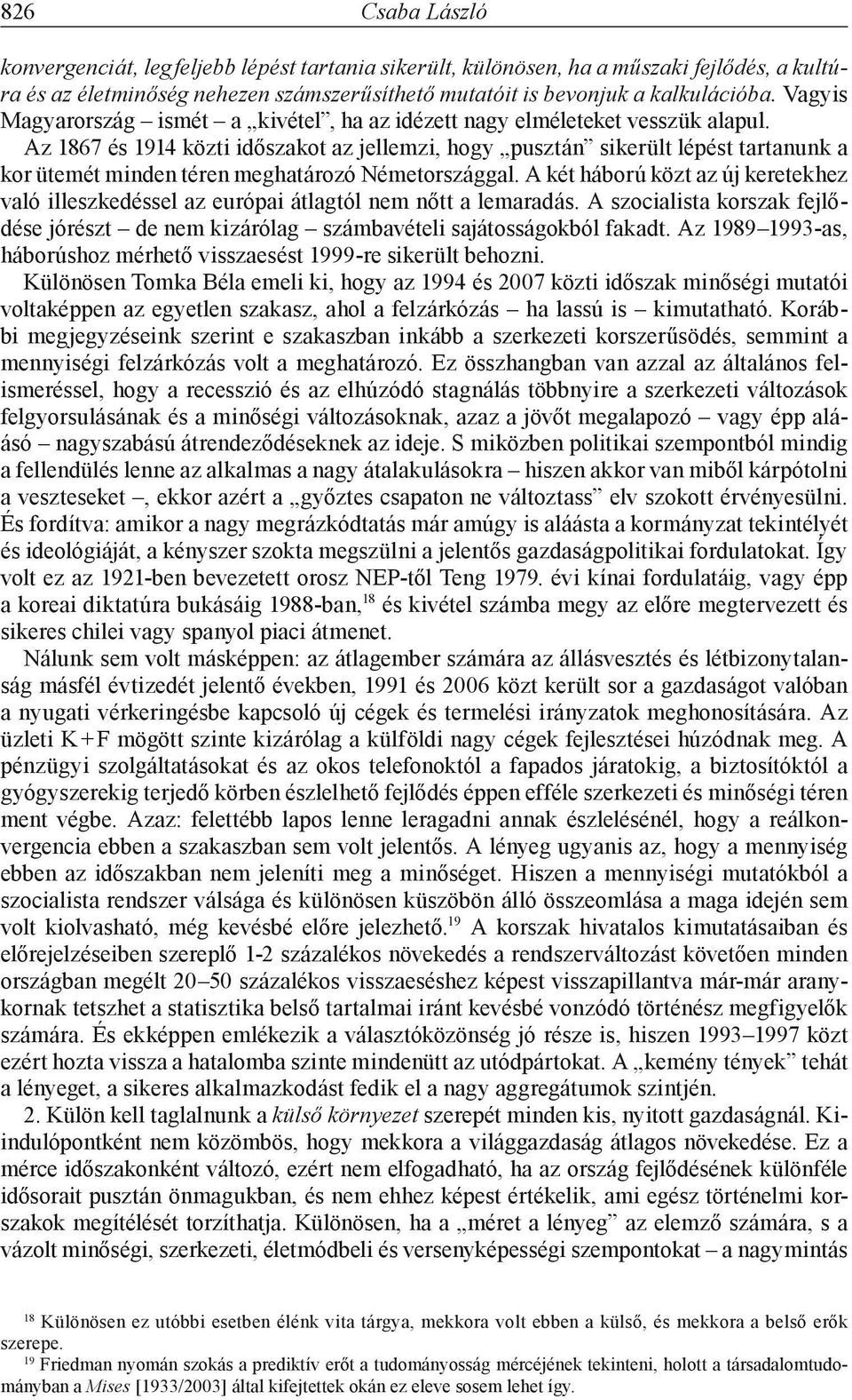 Az 1867 és 1914 közti időszakot az jellemzi, hogy pusztán sikerült lépést tartanunk a kor ütemét minden téren meghatározó Németországgal.