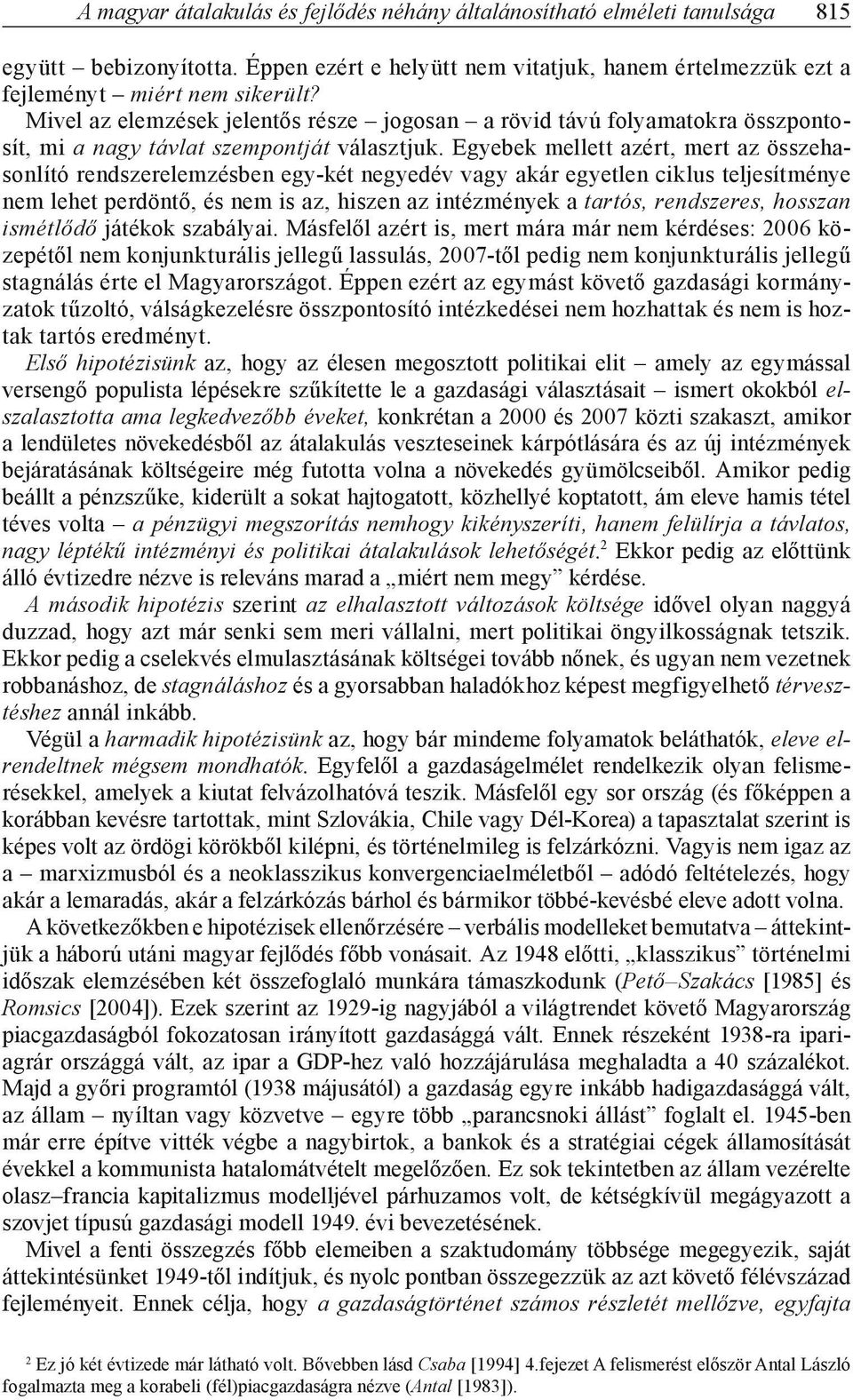 Egyebek mellett azért, mert az összehasonlító rendszerelemzésben egy-két negyedév vagy akár egyetlen ciklus teljesítménye nem lehet perdöntő, és nem is az, hiszen az intézmények a tartós, rendszeres,