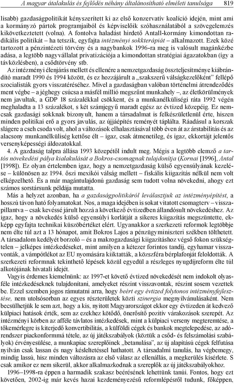 A fontolva haladást hirdető Antall-kormány kimondottan radikális politikát ha tetszik, egyfajta intézményi sokkterápiát alkalmazott.