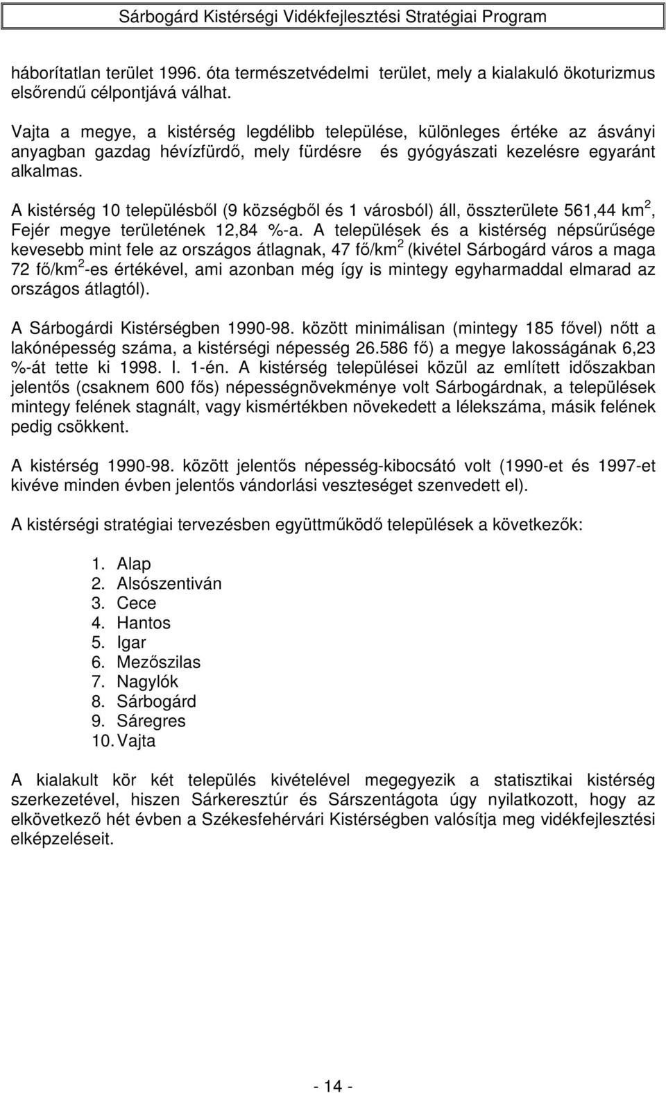 A kistérség 10 településből (9 községből és 1 városból) áll, összterülete 561,44 km 2, Fejér megye területének 12,84 %-a.