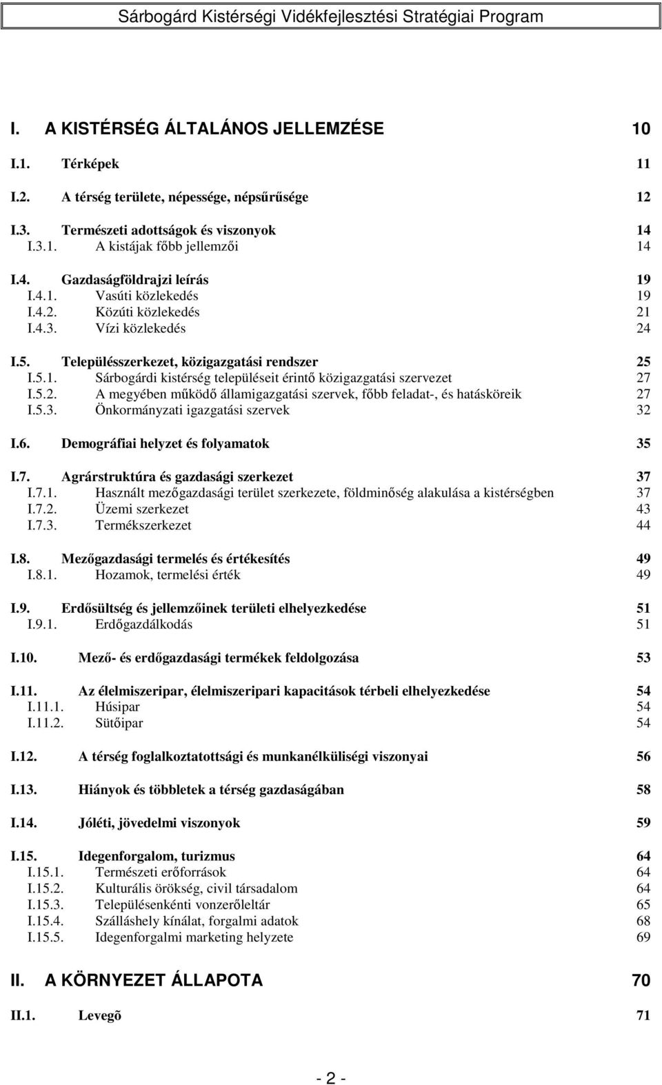 5.2. A megyében működő államigazgatási szervek, főbb feladat-, és hatásköreik 27 I.5.3. Önkormányzati igazgatási szervek 32 I.6. Demográfiai helyzet és folyamatok 35 I.7. Agrárstruktúra és gazdasági szerkezet 37 I.