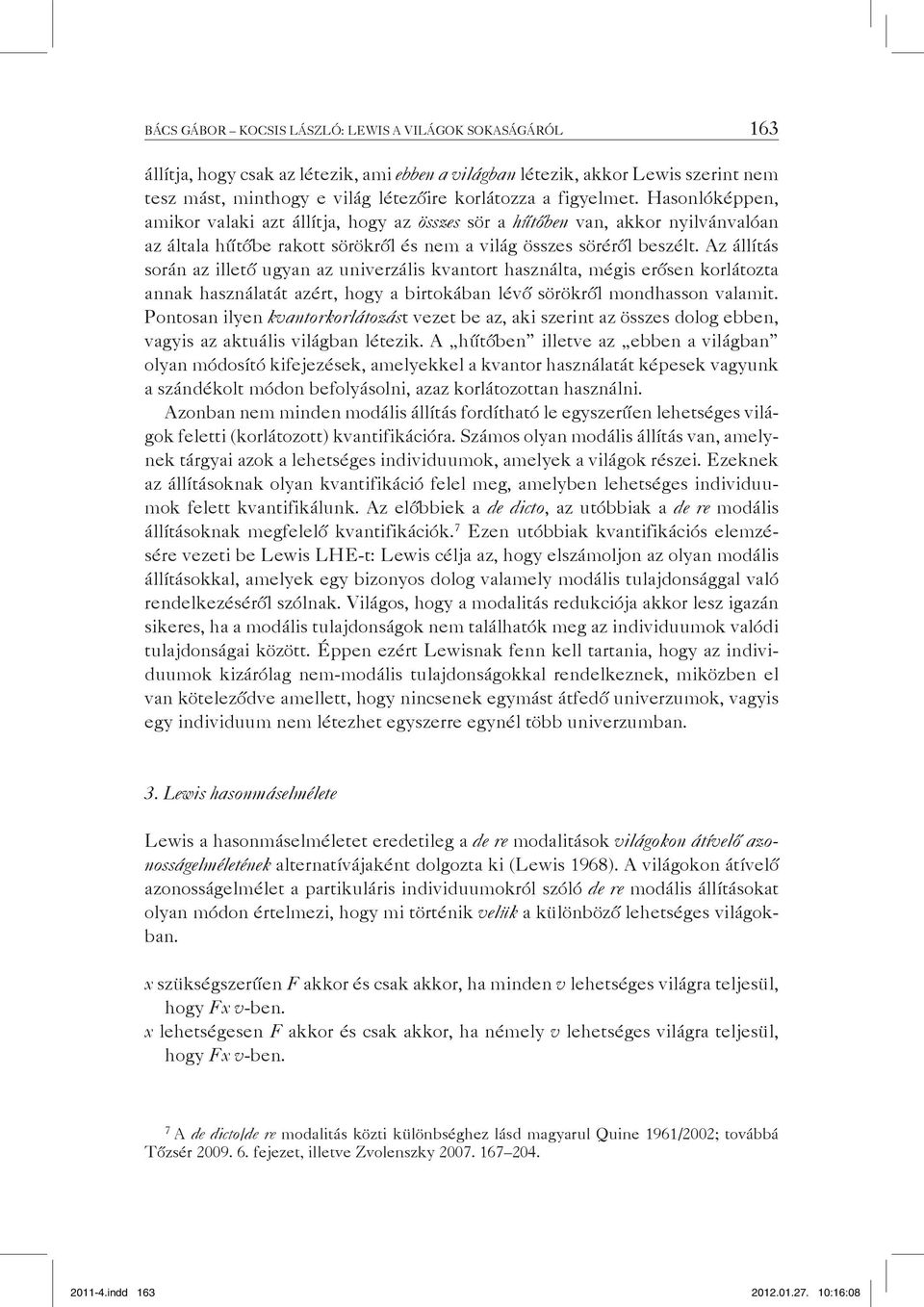 Az állítás során az illető ugyan az univerzális kvantort használta, mégis erősen korlátozta annak használatát azért, hogy a birtokában lévő sörökről mondhasson valamit.