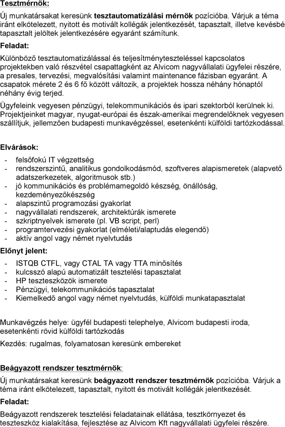 Különböző tesztautomatizálással és teljesítményteszteléssel kapcsolatos projektekben való részvétel csapattagként az Alvicom nagyvállalati ügyfelei részére, a presales, tervezési, megvalósítási