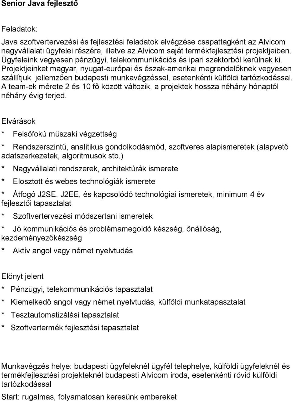 Elvárások * Felsőfokú műszaki végzettség * Rendszerszintű, analitikus gondolkodásmód, szoftveres alapismeretek (alapvető * Nagyvállalati rendszerek, architektúrák ismerete * Elosztott és webes