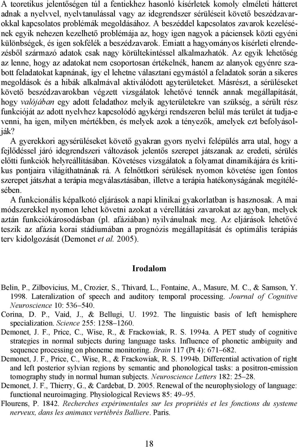 Emiatt a hagyományos kísérleti elrendezésből származó adatok csak nagy körültekintéssel alkalmazhatók.