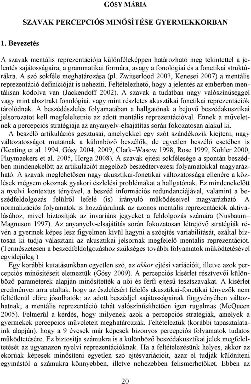 A szó sokféle meghatározása (pl. Zwitserlood 2003, Kenesei 2007) a mentális reprezentáció definícióját is nehezíti.