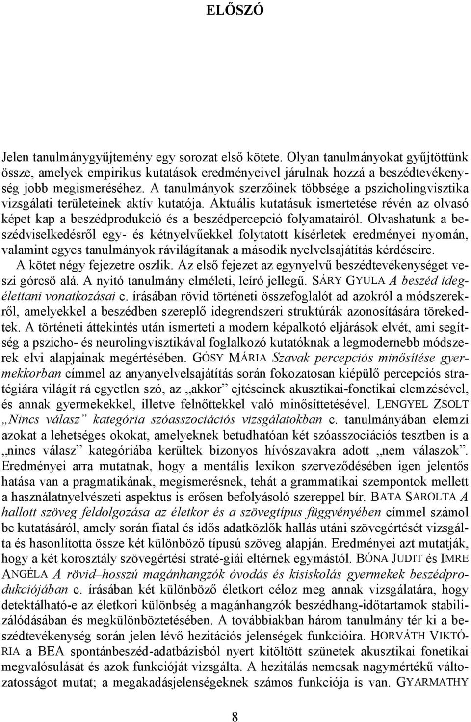 Aktuális kutatásuk ismertetése révén az olvasó képet kap a beszédprodukció és a beszédpercepció folyamatairól.