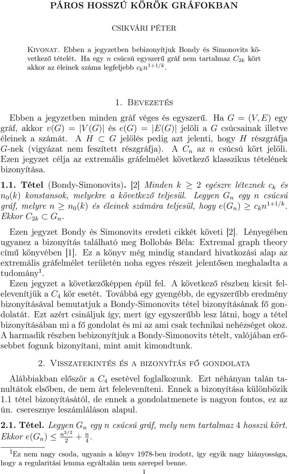 Ha G = (V,E) egy gráf, akkor v(g) = V (G) és e(g) = E(G) jelöli a G csúcsainak illetve éleinek a számát. A H G jelölés pedig azt jelenti, hogy H részgráfja G-nek (vigyázat nem feszített részgráfja).