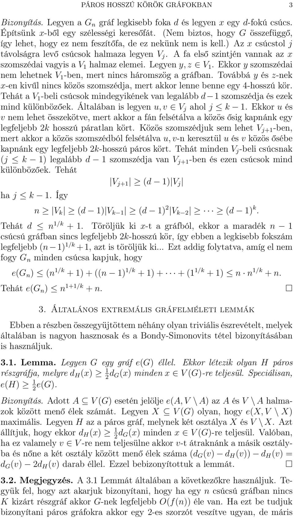 A fa első szintjén vannak az x szomszédai vagyis a V 1 halmaz elemei. Legyen y,z V 1. Ekkor y szomszédai nem lehetnek V 1 -ben, mert nincs háromszög a gráfban.