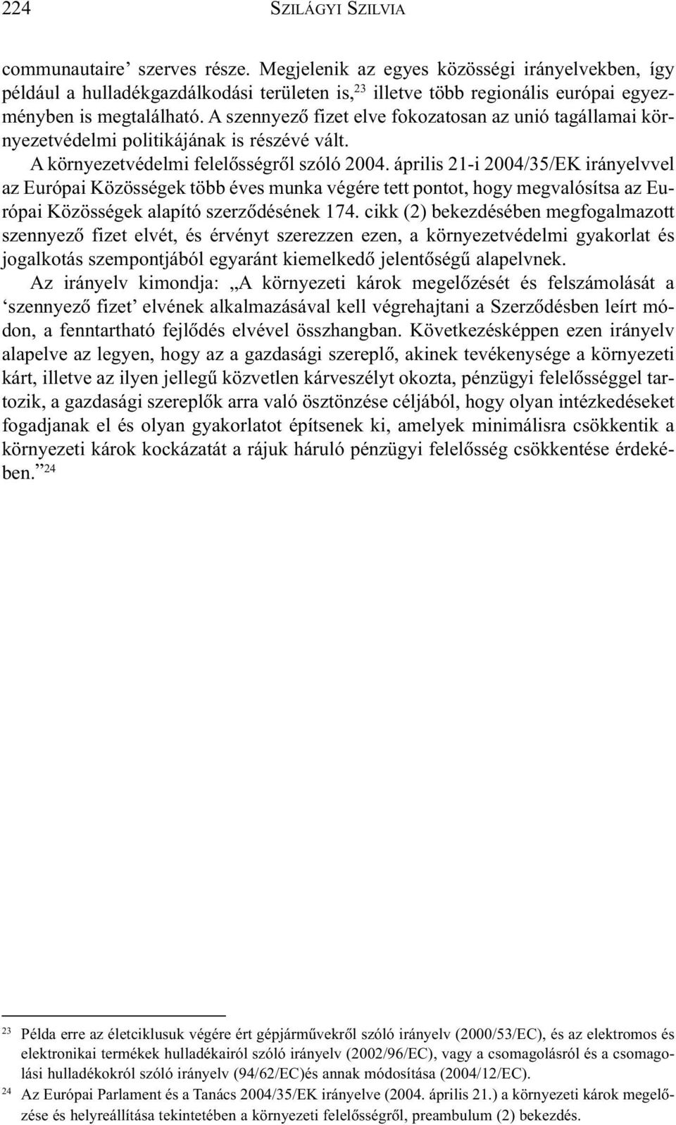 április 21-i 2004/35/EK irányelvvel az Európai Közösségek több éves munka végére tett pontot, hogy megvalósítsa az Európai Közösségek alapító szerzõdésének 174.