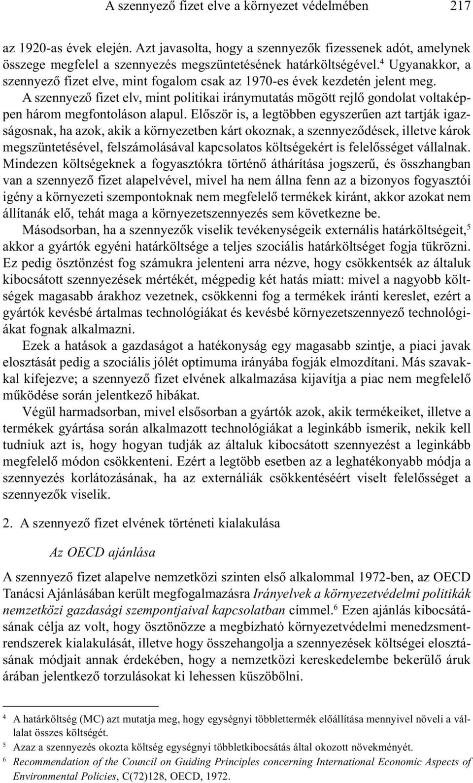 A szennyezõ fizet elv, mint politikai iránymutatás mögött rejlõ gondolat voltaképpen három megfontoláson alapul.