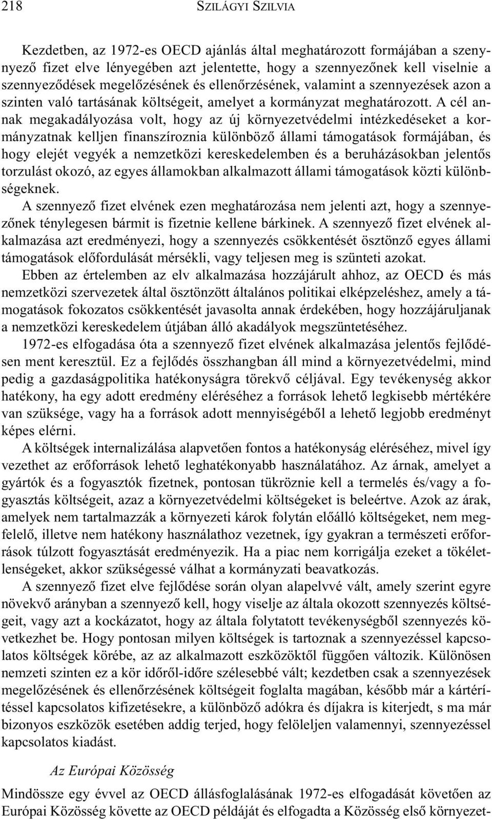 A cél annak megakadályozása volt, hogy az új környezetvédelmi intézkedéseket a kormányzatnak kelljen finanszíroznia különbözõ állami támogatások formájában, és hogy elejét vegyék a nemzetközi