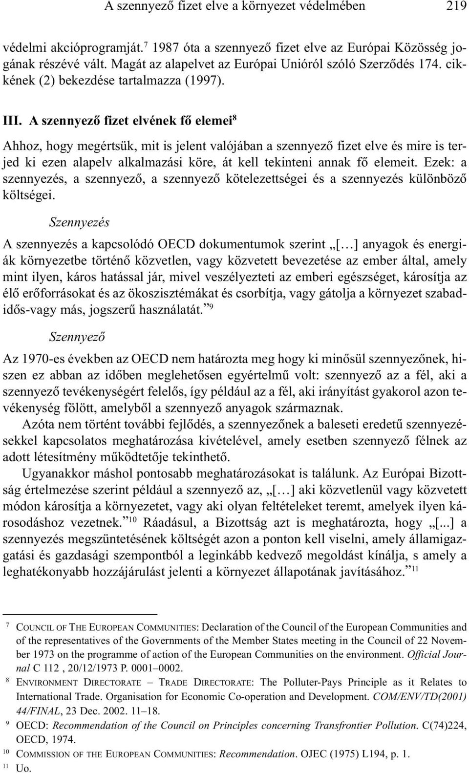 A szennyezõ fizet elvének fõ elemei 8 Ahhoz, hogy megértsük, mit is jelent valójában a szennyezõ fizet elve és mire is terjed ki ezen alapelv alkalmazási köre, át kell tekinteni annak fõ elemeit.