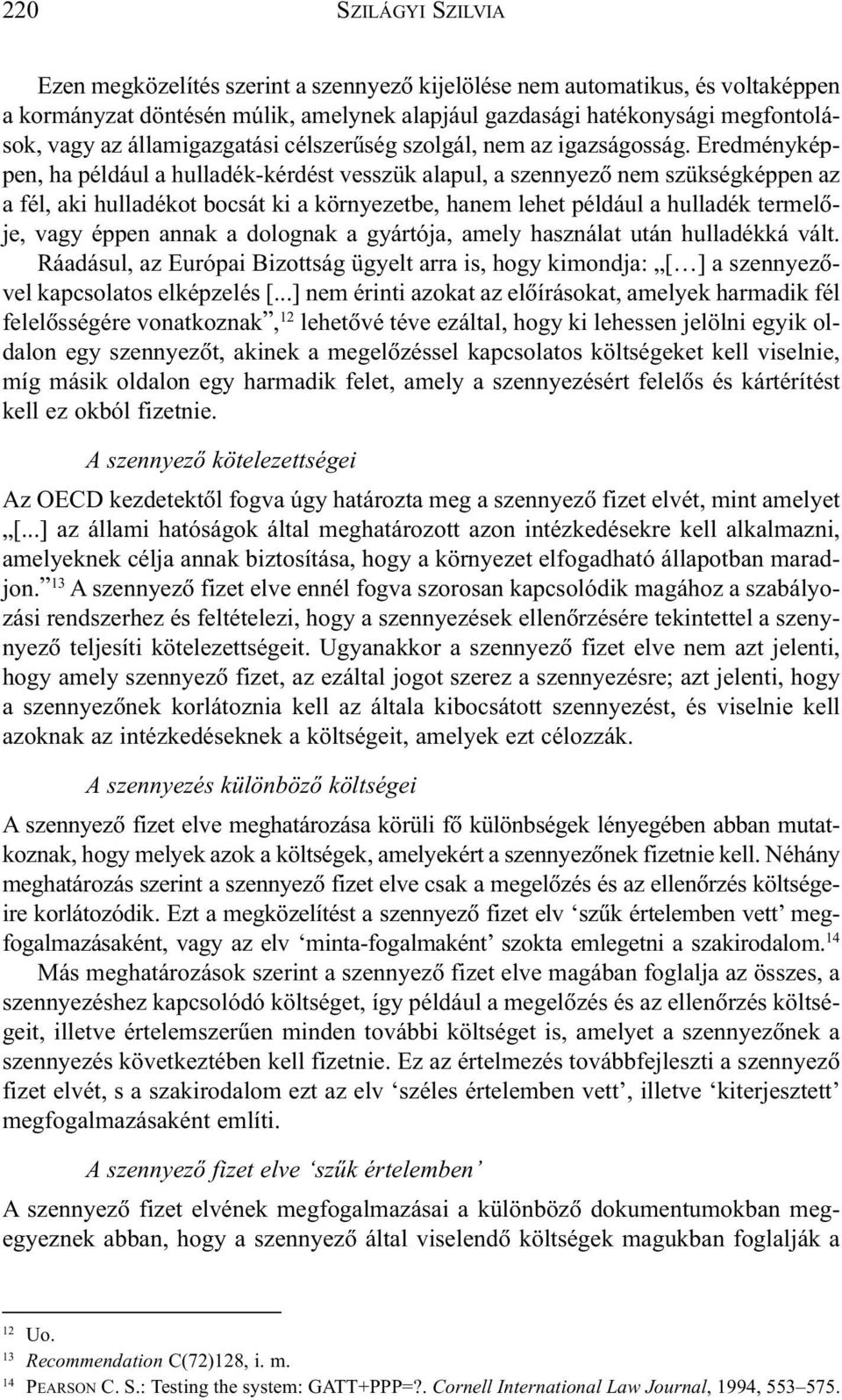 Eredményképpen, ha például a hulladék-kérdést vesszük alapul, a szennyezõ nem szükségképpen az a fél, aki hulladékot bocsát ki a környezetbe, hanem lehet például a hulladék termelõje, vagy éppen