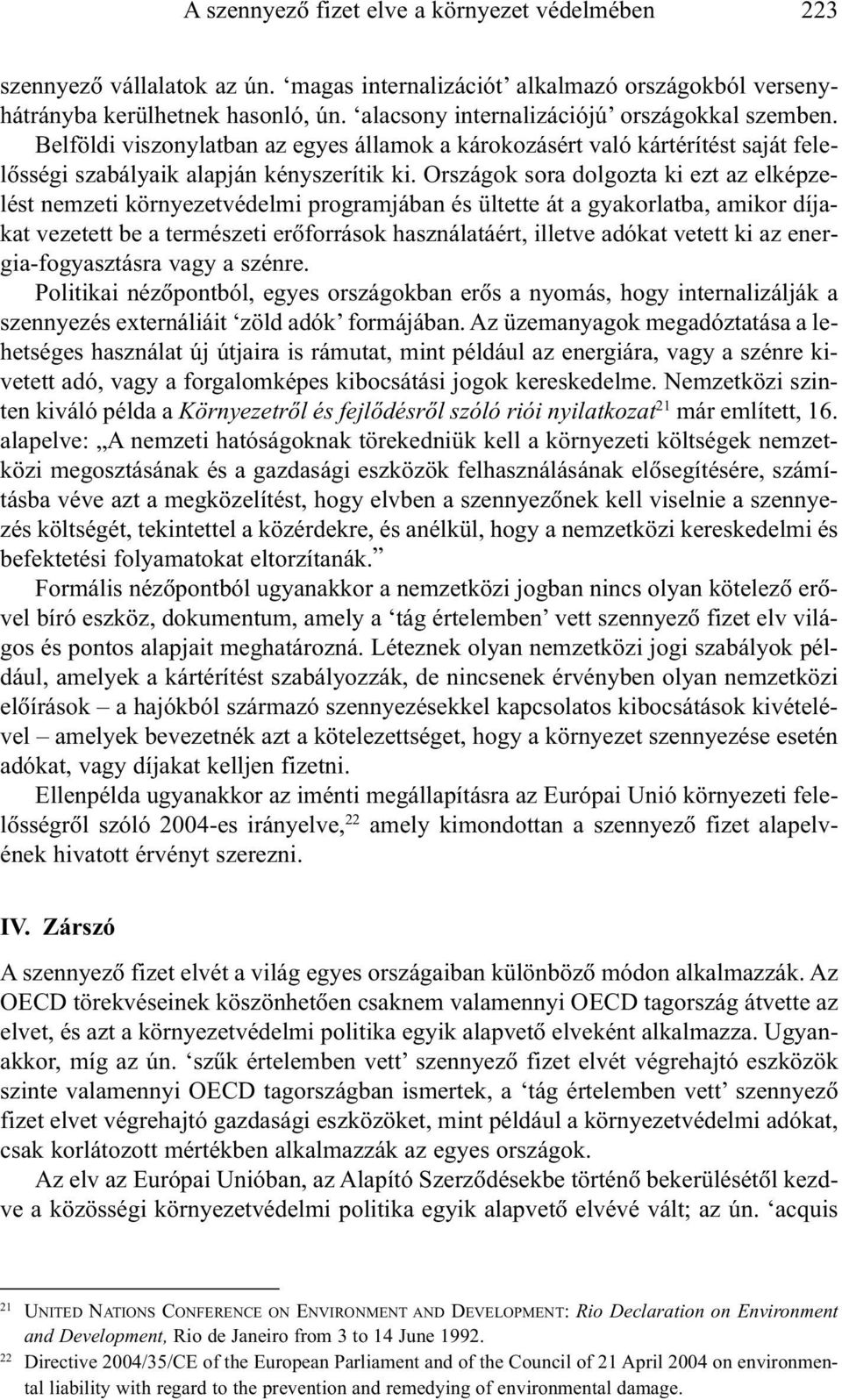 Országok sora dolgozta ki ezt az elképzelést nemzeti környezetvédelmi programjában és ültette át a gyakorlatba, amikor díjakat vezetett be a természeti erõforrások használatáért, illetve adókat