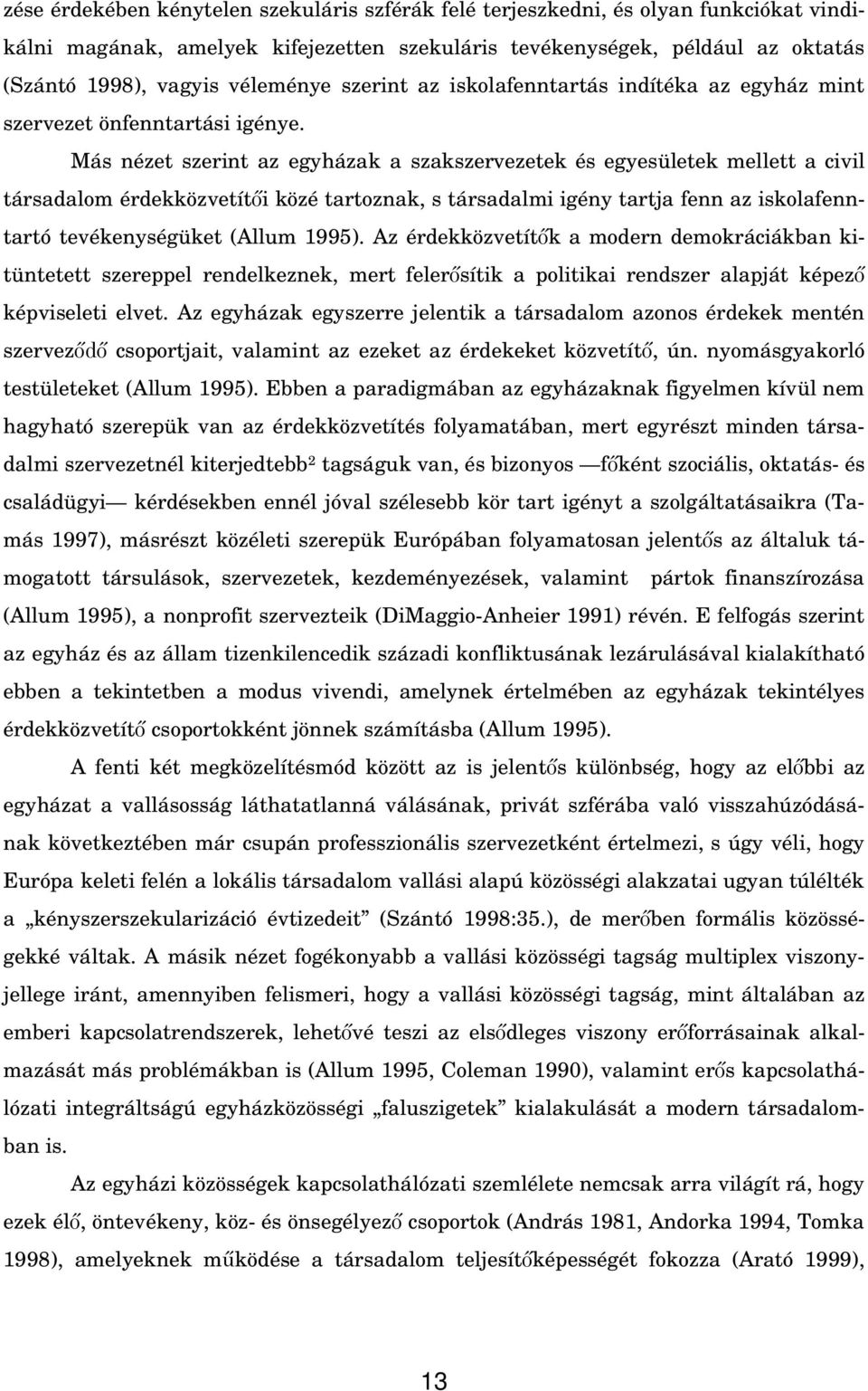 Más nézet szerint az egyházak a szakszervezetek és egyesületek mellett a civil társadalom érdekközvetít i közé tartoznak, s társadalmi igény tartja fenn az iskolafenntartó tevékenységüket (Allum