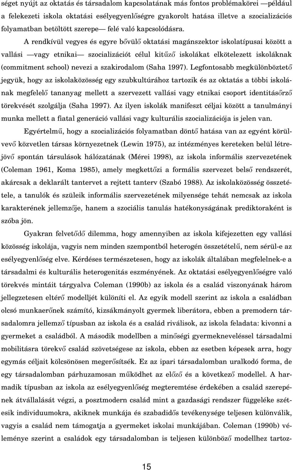 A rendkívül vegyes és egyre b vül oktatási magánszektor iskolatípusai között a vallási vagy etnikai szocializációt célul kit iskolákat elkötelezett iskoláknak (commitment school) nevezi a