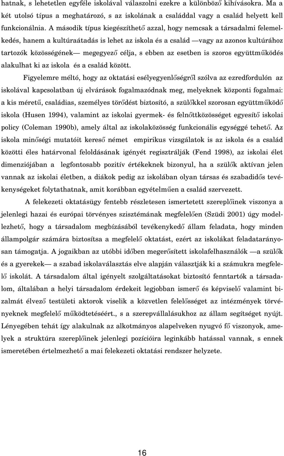 ebben az esetben is szoros együttm ködés alakulhat ki az iskola és a család között.