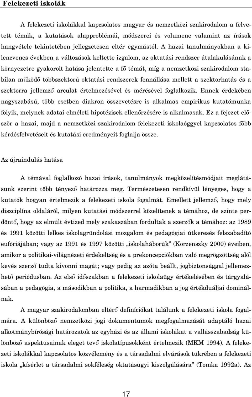 A hazai tanulmányokban a kilencvenes években a változások keltette izgalom, az oktatási rendszer átalakulásának a környezetre gyakorolt hatása jelentette a f témát, míg a nemzetközi szakirodalom