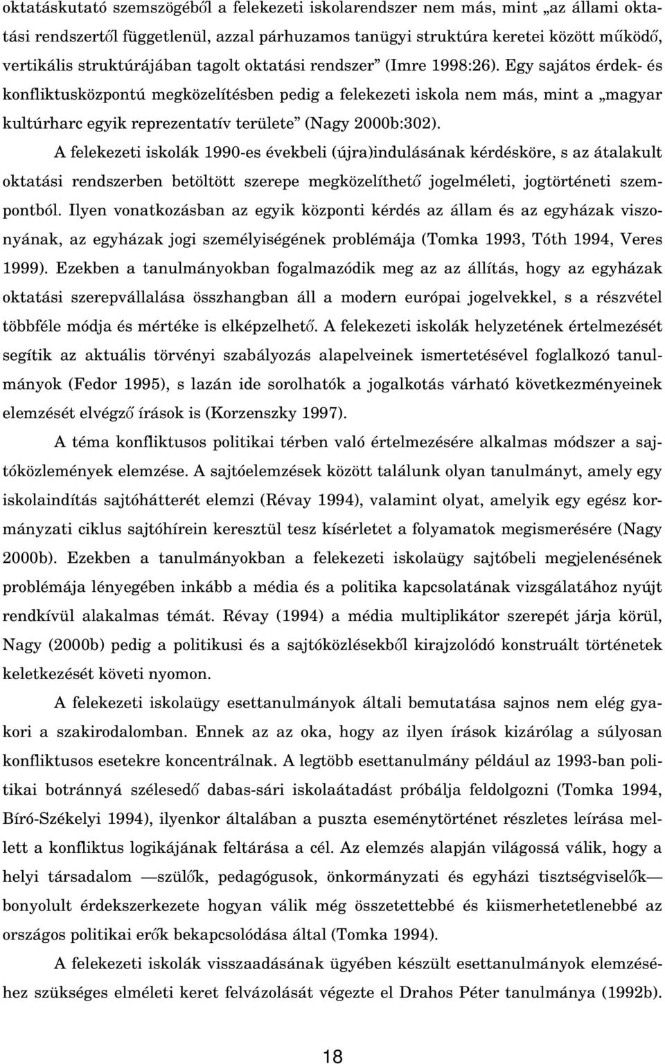 Egy sajátos érdek- és konfliktusközpontú megközelítésben pedig a felekezeti iskola nem más, mint a magyar kultúrharc egyik reprezentatív területe (Nagy 2000b:302).